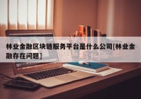 林业金融区块链服务平台是什么公司[林业金融存在问题]