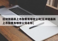 区块链最新上市股票有哪些公司[区块链最新上市股票有哪些公司名称]