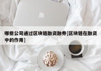 哪些公司通过区块链融资融券[区块链在融资中的作用]