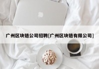 广州区块链公司招聘[广州区块链有限公司]