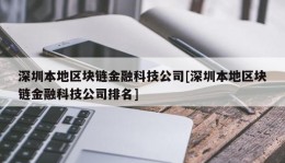 深圳本地区块链金融科技公司[深圳本地区块链金融科技公司排名]