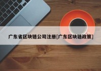 广东省区块链公司注册[广东区块链政策]